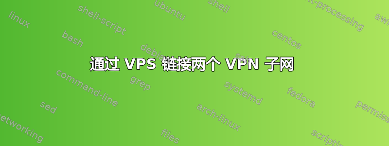 通过 VPS 链接两个 VPN 子网