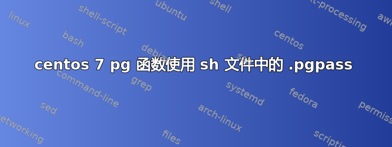 centos 7 pg 函数使用 sh 文件中的 .pgpass