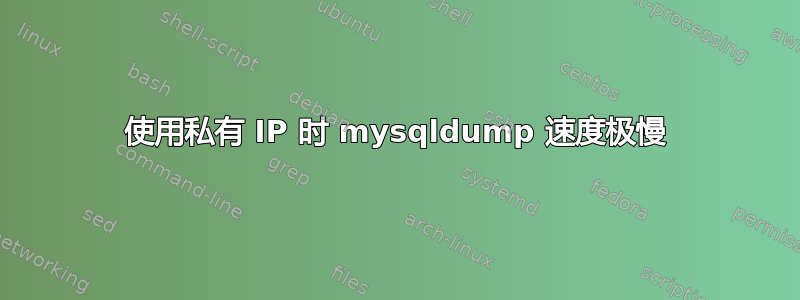 使用私有 IP 时 mysqldump 速度极慢