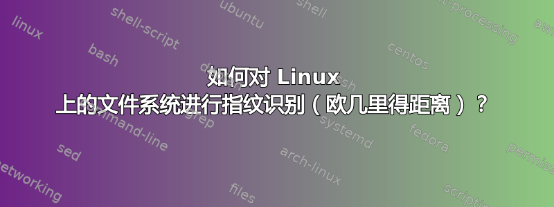 如何对 Linux 上的文件系统进行指纹识别（欧几里得距离）？