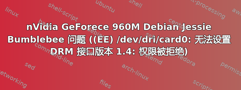 nVidia GeForece 960M Debian Jessie Bumblebee 问题 ((EE) /dev/dri/card0: 无法设置 DRM 接口版本 1.4: 权限被拒绝)