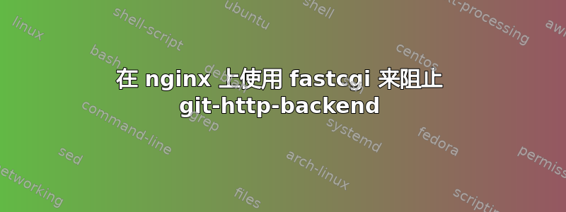 在 nginx 上使用 fastcgi 来阻止 git-http-backend