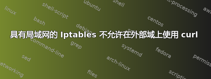 具有局域网的 Iptables 不允许在外部域上使用 curl