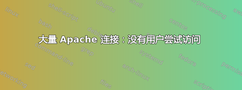 大量 Apache 连接：没有用户尝试访问