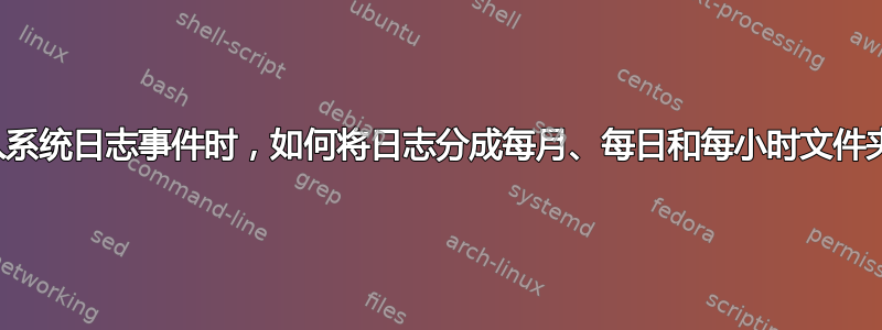 引入系统日志事件时，如何将日志分成每月、每日和每小时文件夹？