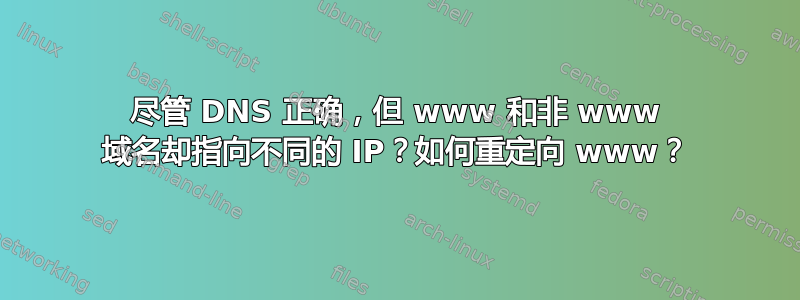 尽管 DNS 正确，但 www 和非 www 域名却指向不同的 IP？如何重定向 www？