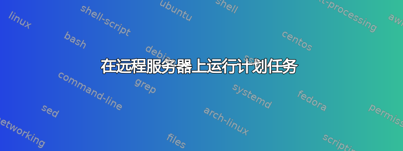 在远程服务器上运行计划任务