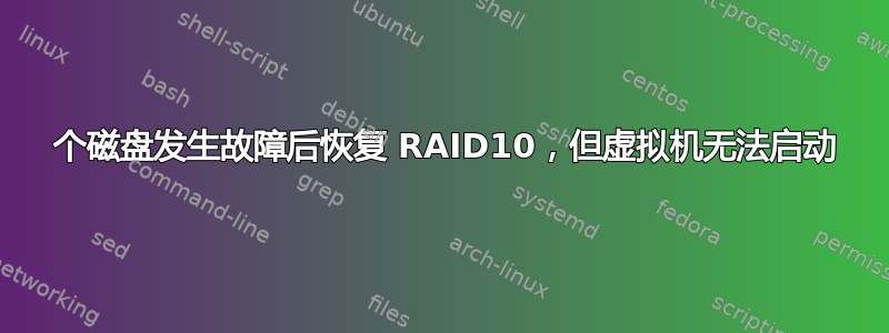 2 个磁盘发生故障后恢复 RAID10，但虚拟机无法启动