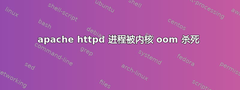 apache httpd 进程被内核 oom 杀死