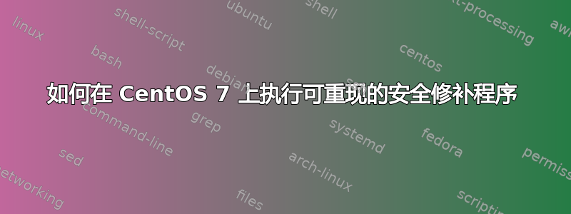 如何在 CentOS 7 上执行可重现的安全修补程序