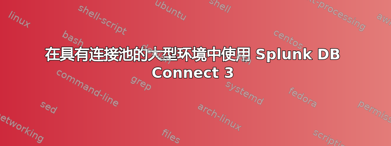 在具有连接池的大型环境中使用 Splunk DB Connect 3