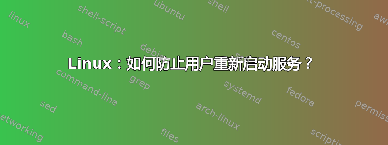 Linux：如何防止用户重新启动服务？