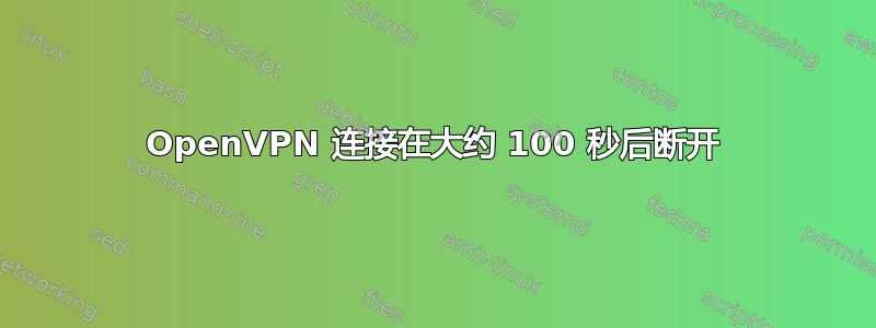 OpenVPN 连接在大约 100 秒后断开