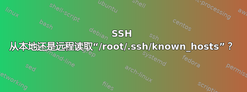 SSH 从本地还是远程读取“/root/.ssh/known_hosts”？