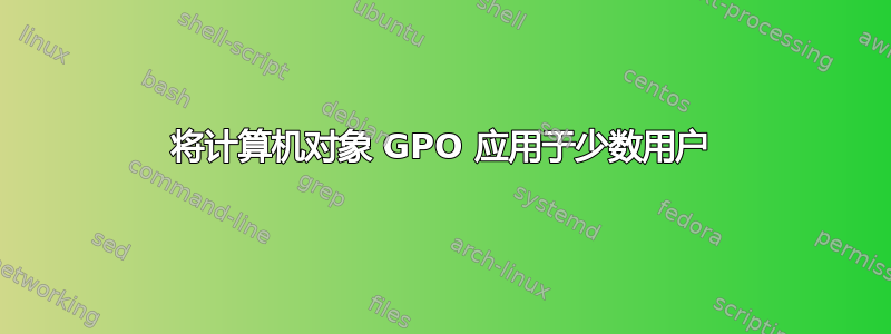 将计算机对象 GPO 应用于少数用户