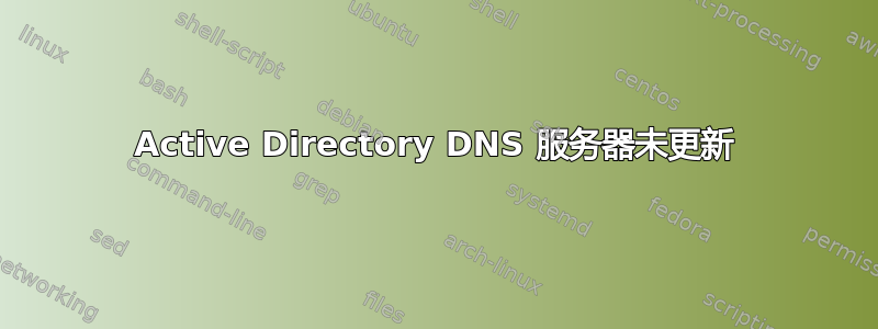 Active Directory DNS 服务器未更新