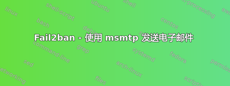 Fail2ban - 使用 msmtp 发送电子邮件