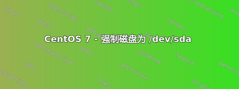 CentOS 7 - 强制磁盘为 /dev/sda