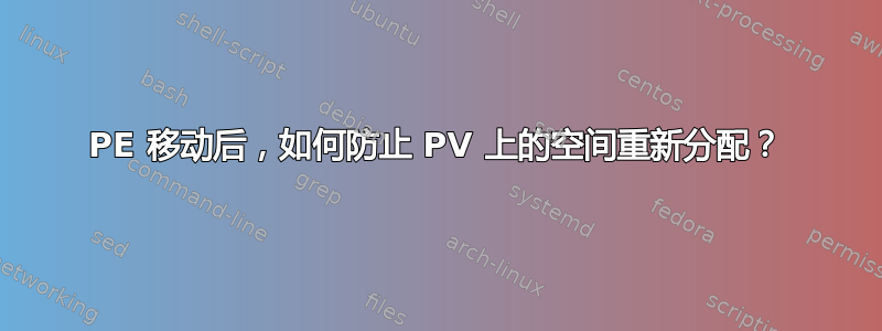 PE 移动后，如何防止 PV 上的空间重新分配？