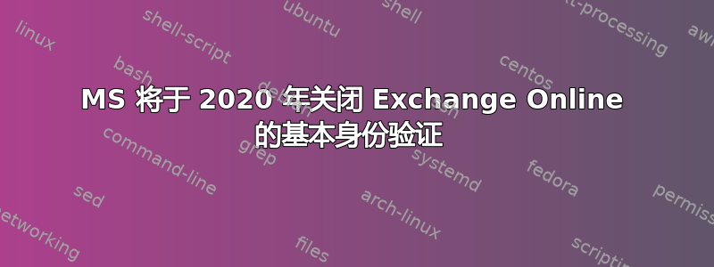 MS 将于 2020 年关闭 Exchange Online 的基本身份验证 