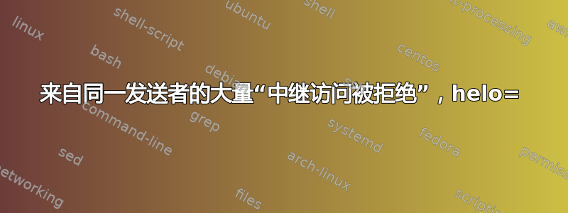 来自同一发送者的大量“中继访问被拒绝”，helo=