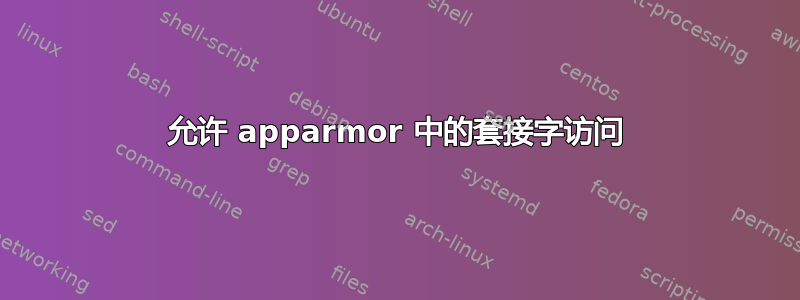 允许 apparmor 中的套接字访问