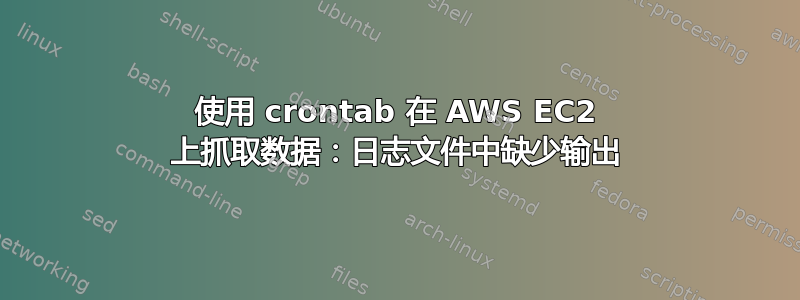 使用 crontab 在 AWS EC2 上抓取数据：日志文件中缺少输出