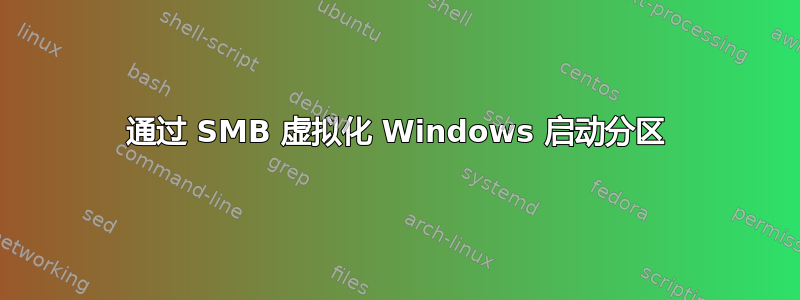 通过 SMB 虚拟化 Windows 启动分区