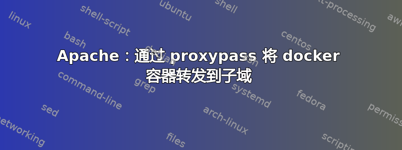 Apache：通过 proxypass 将 docker 容器转发到子域