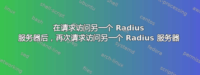 在请求访问另一个 Radius 服务器后，再次请求访问另一个 Radius 服务器