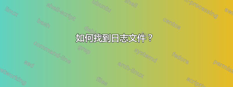 如何找到日志文件？