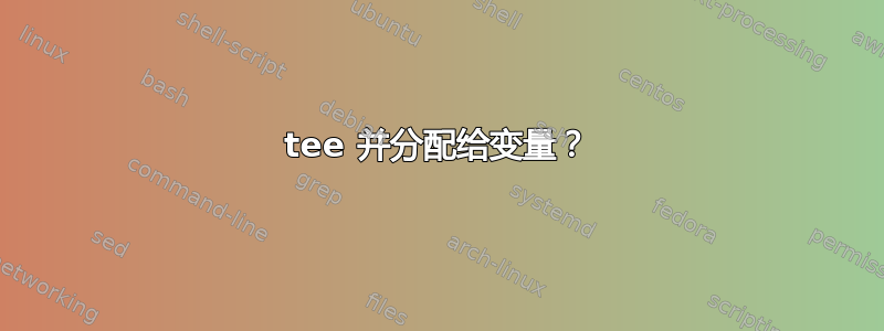 tee 并分配给变量？