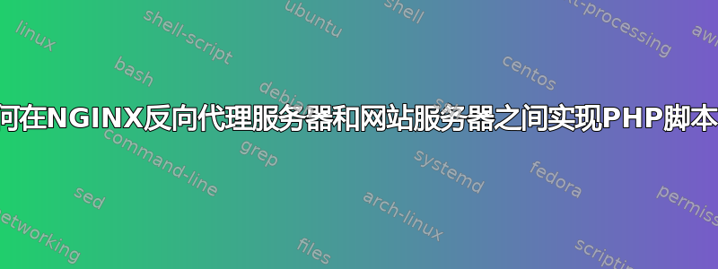 如何在NGINX反向代理服务器和网站服务器之间实现PHP脚本？