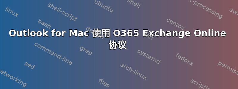 Outlook for Mac 使用 O365 Exchange Online 协议