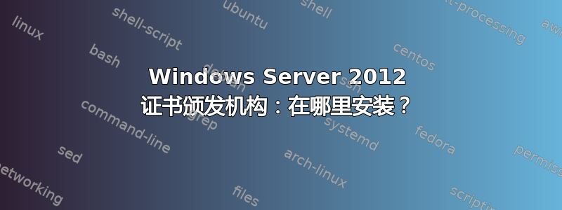 Windows Server 2012 证书颁发机构：在哪里安装？