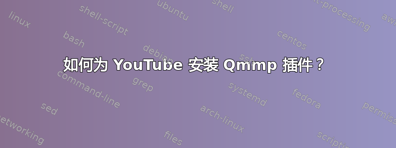 如何为 YouTube 安装 Qmmp 插件？