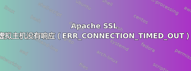 Apache SSL 虚拟主机没有响应（ERR_CONNECTION_TIMED_OUT）