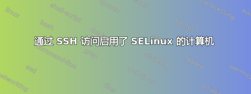 通过 SSH 访问启用了 SELinux 的计算机