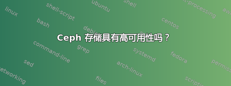 Ceph 存储具有高可用性吗？