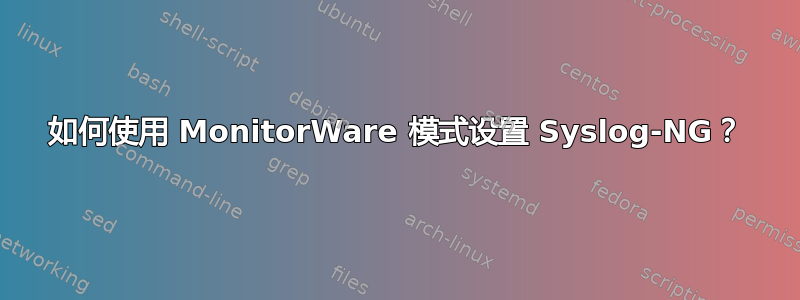 如何使用 MonitorWare 模式设置 Syslog-NG？