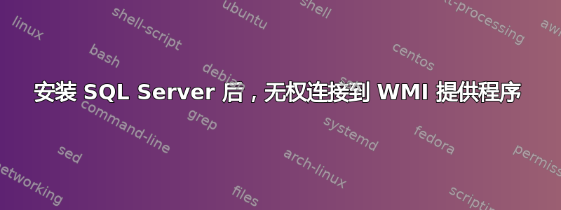 安装 SQL Server 后，无权连接到 WMI 提供程序