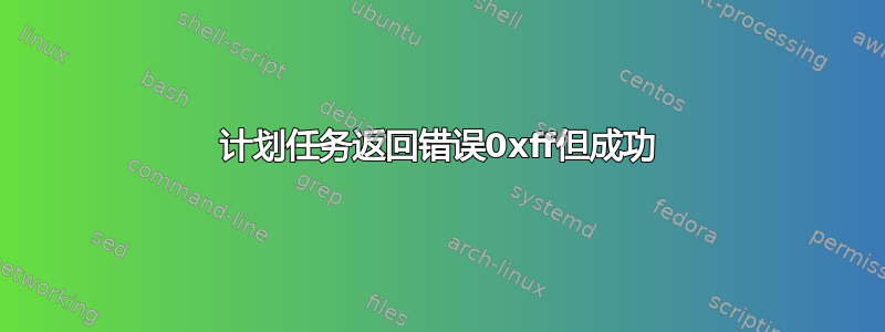 计划任务返回错误0xff但成功