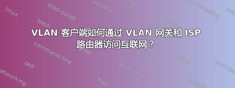 VLAN 客户端如何通过 VLAN 网关和 ISP 路由器访问互联网？