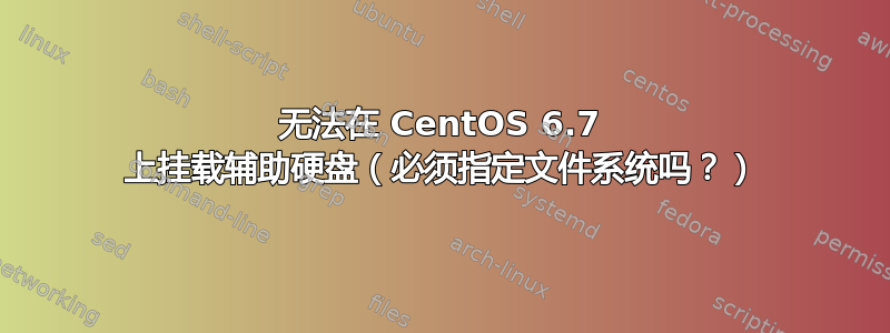 无法在 CentOS 6.7 上挂载辅助硬盘（必须指定文件系统吗？）