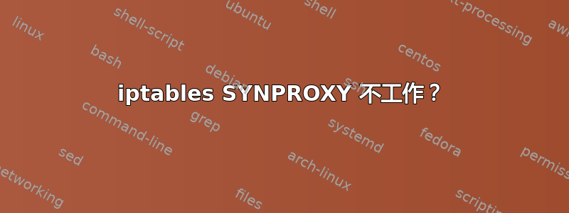 iptables SYNPROXY 不工作？