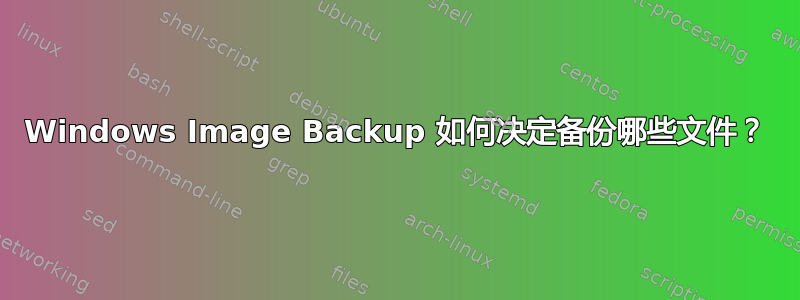 Windows Image Backup 如何决定备份哪些文件？