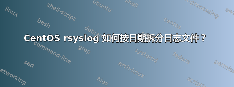 CentOS rsyslog 如何按日期拆分日志文件？