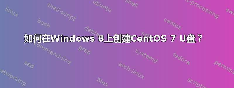 如何在Windows 8上创建CentOS 7 U盘？ 