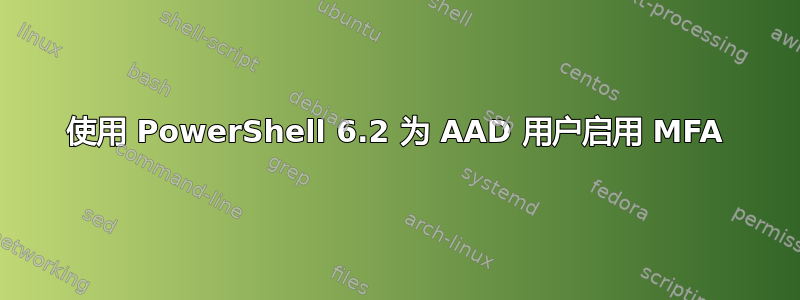 使用 PowerShell 6.2 为 AAD 用户启用 MFA