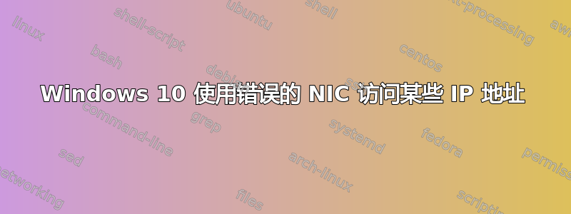 Windows 10 使用错误的 NIC 访问某些 IP 地址